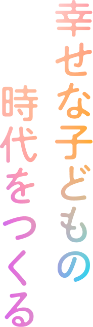 幸せな子どもの時代をつくる
